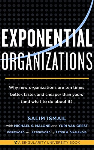 Exponential Organizations: Why new organizations are ten times better, faster, and cheaper than yours